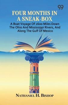 Four Months In A Sneak-Box: A Boat Voyage Of 2600 Miles Down The Ohio And Mississippi Rivers, And Along The Gulf Of Mexico