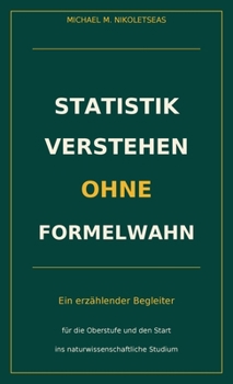 Statistik verstehen ohne Formelwahn: Ein erzählender Begleiter für die Oberstufe und den Start ins naturwissenschaftliche Studium (German Edition)