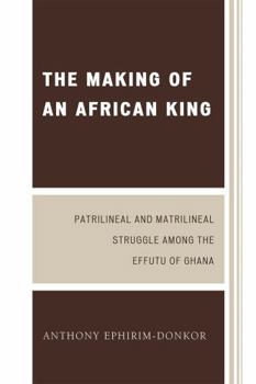 Paperback Making of an African King: Patrilineal and Matrilineal Struggle Among the Effutu of Ghana Book