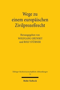 Wege Zu Einem Europaischen Zivilprozessrecht: Tubinger Symposium Zum 80. Geburtstag Von Fritz Baur