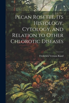 Paperback Pecan Rosette, its Histology, Cytology, and Relation to Other Chlorotic Diseases Book