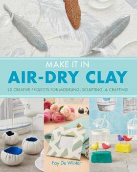 Paperback Make It in Air-Dry Clay: 20 Creative Projects for Modeling, Sculpting & Crafting Book