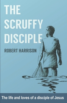 Paperback The Scruffy Disciple: The life and loves of a disciple of Jesus Book