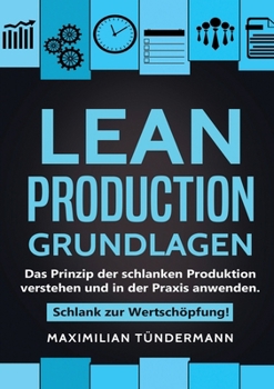 Paperback Lean Production - Grundlagen: Das Prinzip der schlanken Produktion verstehen und in der Praxis anwenden. Schlank zur Wertschöpfung! [German] Book