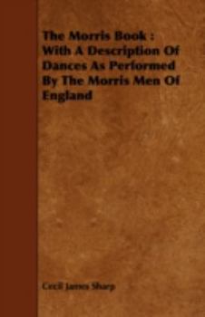 Paperback The Morris Book: With a Description of Dances as Performed by the Morris Men of England Book