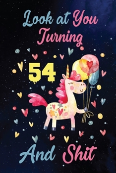 Look at You Turning 54 And Shit: Birthday Gift for 54 Years Old Unicorn Lover. 100 Pages 6*9 inch Notebook Diary Journal. A Funny 54th Birthday ... Women - Friend Turning 54 Year Old Gag Gift.
