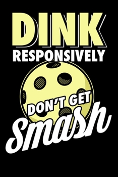 Paperback Dink Responsively Don't Get Smashed: 120 Pages I 6x9 I Weekly Planner I Funny Pickleball & Wine Gifts Book