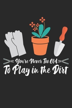 You're never too old to play in the dirt: Lustige Gartenarbeit Witz Natur Pflanzengärtnerin Notizbuch liniert DIN A5 - 120 Seiten für Notizen, ... | Organizer Schreibheft Planer Tagebuch