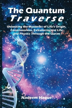 Paperback The Quantum Traverse: Unlocking the Mysteries of Evolution, Consciousness, Extraterrestrial Life and Physics Through the Quran Book