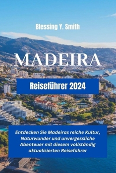 Paperback Madeira Reiseführer 2024: Entdecken Sie Madeiras reiche Kultur, Naturwunder und unvergessliche Abenteuer mit diesem vollständig aktualisierten R [German] Book