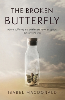 Paperback The Broken Butterfly: Abuse, Suffering & Death Were Never An Option. But Surviving Was Book