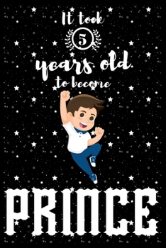 It took 5 years old to become PRINCE: A awesome birthday gift for kids. Inspirational & Memorable birthday gift for kids. Draw & Write with unicorn ... notebook is the adorable gift for kids.