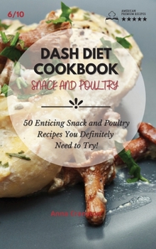 Dash Diet Cookbook Snack and Poultry: 50 Enticing Snack and Poultry Recipes You Definitely Need to Try!