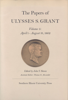 Hardcover The Papers of Ulysses S. Grant, Volume 5: April 1-August 31, 1862 Volume 5 Book