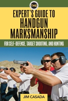 Paperback The Expert's Guide to Handgun Marksmanship: For Self-Defense, Target Shooting, and Hunting Book