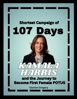 Shortest Campaign of 107 Days: Kamala Harris and the Journey to Become First Female POTUS