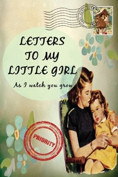 Letters To My Little Girl As I Watch You Grow: Baby Shower Gift for Mommy Daddy to write their thoughts and feeling | Memory book to daughter | 6 x 9 Inch | Blanked Lined Journal with cute pictures |