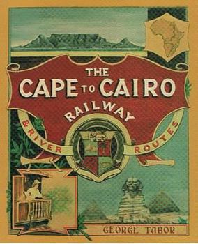 The Cape to Cairo Railway & River Routes: And the Principal Hotels En Route Through Africa