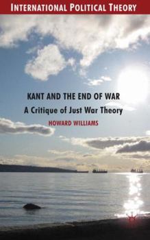 Hardcover Kant and the End of War: A Critique of Just War Theory Book