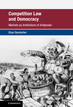 Competition Law and Democracy: Markets as Institutions of AntiPower