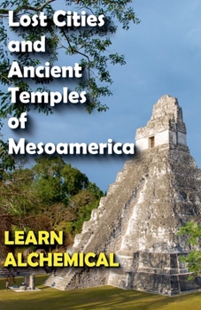 Paperback Lost Cities and Ancient Temples of Mesoamerica, Learn Alchemical Book