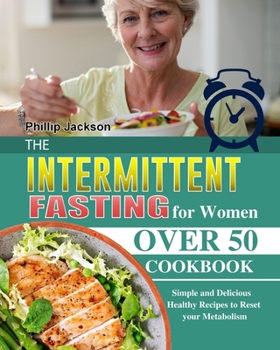 Paperback The Intermittent Fasting for Women Over 50 Cookbook: Simple and Delicious Healthy Recipes to Reset your Metabolism Book