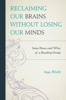 Paperback Reclaiming Our Brains Without Losing Our Minds: Some Hows and Whys of a Reading Group Book