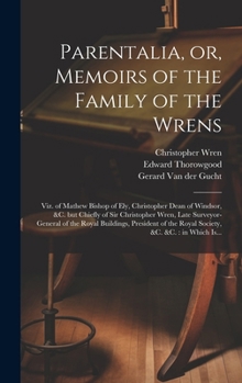 Hardcover Parentalia, or, Memoirs of the Family of the Wrens: Viz. of Mathew Bishop of Ely, Christopher Dean of Windsor, &c. but Chiefly of Sir Christopher Wren Book