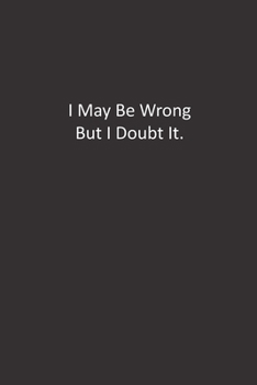 Paperback I May Be Wrong But I Doubt It.: : Lined Notebook Book
