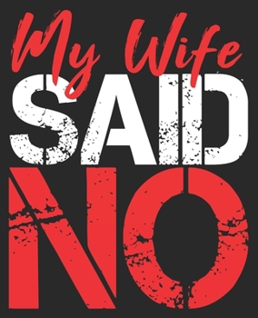 My Wife Said No: Funny Husband Christmas Sarcastic Composition Notebook 100 Wide Ruled Pages Journal Diary