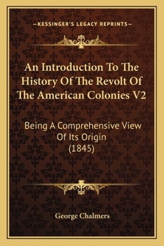 Paperback An Introduction To The History Of The Revolt Of The American Colonies V2: Being A Comprehensive View Of Its Origin (1845) Book