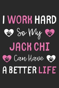 I Work Hard So My Jack Chi Can Have A Better Life: Lined Journal, 120 Pages, 6 x 9, Jack Chi Dog Gift Idea, Black Matte Finish (I Work Hard So My Jack Chi Can Have A Better Life Journal)