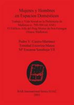 Paperback Mujeres y Hombres en Espacios Domésticos: Trabajo y Vida Social en la Prehistoria de Mallorca (c. 700-500 cal ANE). El Edificio Alfa del Puig Morter d [Spanish] Book