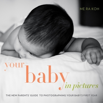 Paperback Your Baby in Pictures: The New Parents' Guide to Photographing Your Baby's First Year Book
