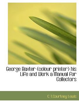 Paperback George Baxter (Colour Printer) His Life and Work a Manual for Collectors Book
