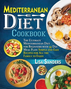 Paperback Mediterranean Diet Cookbook: The Ultimate Mediterranean Diet for Beginners with 30 Day Meal Plan: Simple and Easy Recipes for All the Family to Enj Book