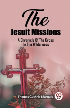 Paperback The Jesuit Missions A Chronicle Of The Cross In The Wilderness Book