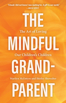 Hardcover The Mindful Grandparent: The Art of Loving Our Children's Children Book