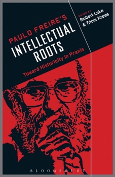 Hardcover Paulo Freire's Intellectual Roots: Toward Historicity in PRAXIS Book