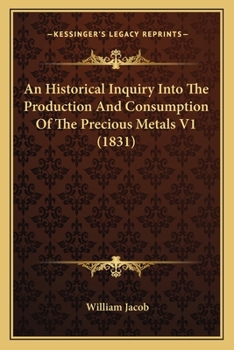 Paperback An Historical Inquiry Into The Production And Consumption Of The Precious Metals V1 (1831) Book