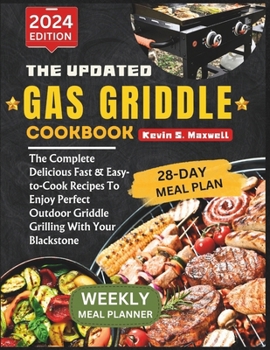 The Updated Gas Griddle Cookbook: The Complete Delicious Fast & Easy-to-Cook Recipes To Enjoy Perfect Outdoor Griddle Grilling With Your Blackstone (Delicious Griddle Cuisine)