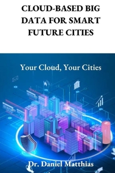 Paperback Cloud-Based Big Data for Smart Future Cities: Your Cloud, Your Cities Book