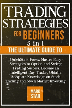 Paperback Trading Strategies for Beginners: 5 BOOKS IN 1 The Ultimate Guide to QuickStart Forex, Master Easy Strategies to Option and Swing Trading Success, Bec Book