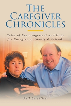 Paperback The Caregiver Chronicles: Tales of Encouragement and Hope for Caregivers, Family and Friends Book