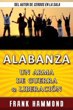 Alabanza - un Arma de Guerra y Liberación: Mientras alabas al Señor, las cosas comienzan a suceder en el reino invisible. (Spanish Edition)