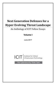 Next Generation Defenses for a Hyper Evolving Threat Landscape: An Anthology of Icit Fellow Essays Volume 1