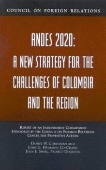 Andes 2020: A New Strategy for the Challenges of Colombia and T He Region: Report of an Independent Commission Sponsored by the Council on Foreign Relations Center for Preventive Action