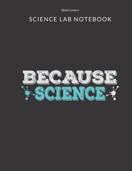 Paperback Because Science - Science Lab Notebook: Science Fair Research Journal - Experiment Documentation and Lab Tracker - Perfect Gift for Science Students A Book