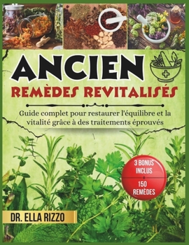ANCIEN REMÈDES REVITALISÉS: Guide complet pour restaurer l'équilibre et la vitalité grâce à des traitements éprouvés (DR. ELLA BOOKS) (French Edition)