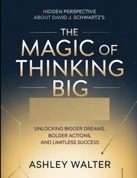 Hidden Perspective About David J. Schwartz's The Magic Of Thinking Big: Unlocking Bigger Dreams, Bolder Actions, And Limitless Success